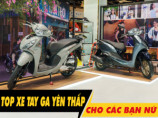 Top 4 xe tay ga yên thấp cho các bạn nữ 