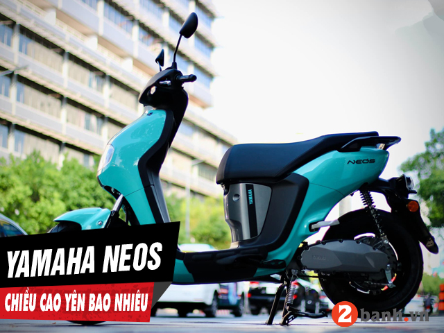 Chiều cao yên xe yamaha neos bao nhiêu nữ cao 1m5 đi có phù hợp - 1