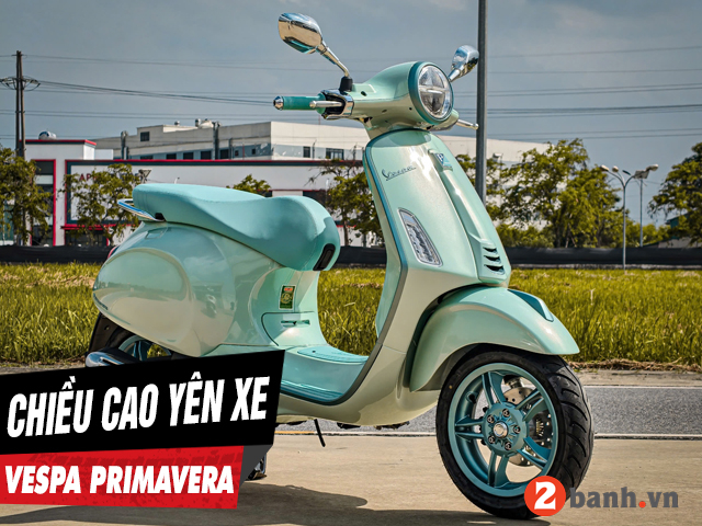Chiều cao yên xe vespa primavera bao nhiêu nữ cao 1m55 đi có phù hợp - 1