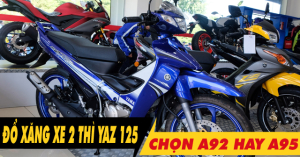 Xe 2 thì Yaz 125 nên đổ xăng A92 hay A95 loại nào phù hợp?