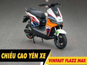 Chiều cao yên xe Vinfast Flazz Max bao nhiêu?